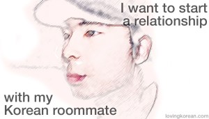 I want relationship with my Korean roommate