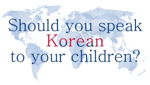 Should you speak Korean to your children bilingual kid languages